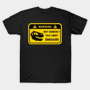 Warning, may suddenly talk about dinosaurs T-Shirt